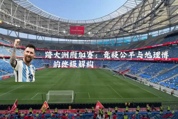 跨大洲附加赛：竞技公平与地理博弈的终极解构