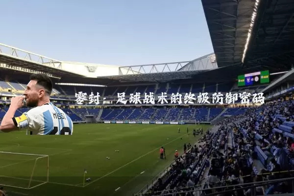 零封:足球战术的终极防御密码