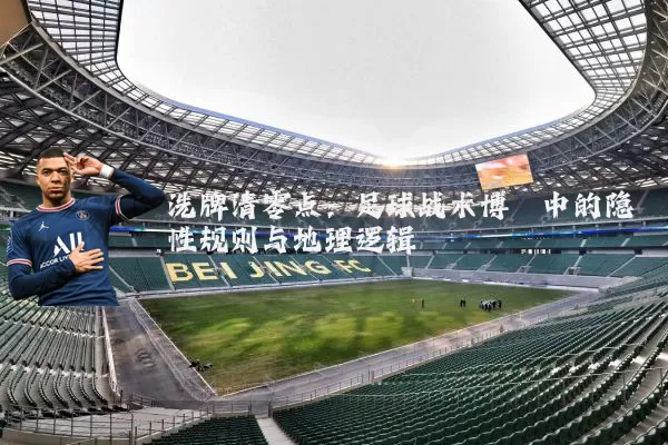 洗牌清零点:足球战术博弈中的隐性规则与地理逻辑